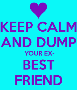 keep-calm-and-dump-your-ex-best-friend-2.png