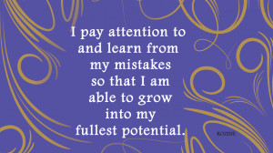 ... Learn From My Mistakes So That I Am Able To Grow Into My Fullest