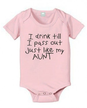 DRINK TILL I PASS OUT LIKE MY AUNT FUNNY BABY GIRL BODYSUIT NEWBORN