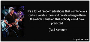 It's a lot of random situations that combine in a certain volatile ...