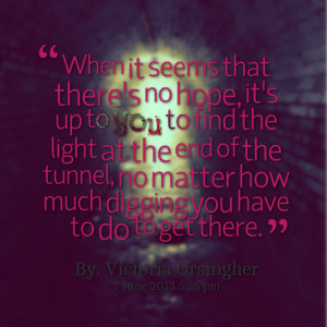 when it seems that there's no hope, it's up to you to find the light ...