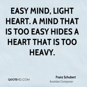 Easy mind, light heart. A mind that is too easy hides a heart that is ...