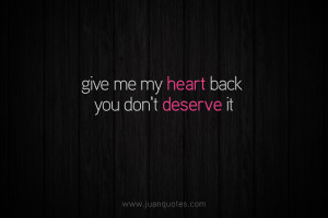 Give me my heart back you don’t deserve it