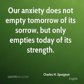 ... empty tomorrow of its sorrow, but only empties today of its strength