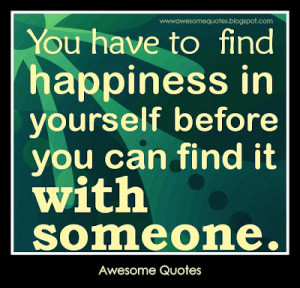 happiness-quotes-You-have-to-find-happiness-in-yourself-before-you-can ...