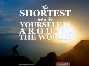 Travel Quote: “The shortest way to yourself is around the world.”