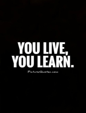 You You Live and Learn Quotes