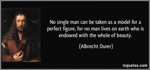 No single man can be taken as a model for a perfect figure, for no man ...