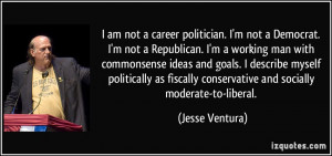 am not a career politician. I'm not a Democrat. I'm not a Republican ...