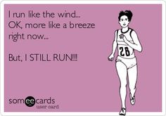 run like the wind... OK, more like a breeze right now... But, I ...