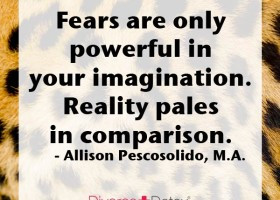 Fears are only powerful in your imagination. Reality pales in ...