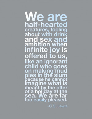 We are half-hearted creatures, fooling about with drink and sex and ...