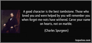 good character is the best tombstone. Those who loved you and were ...