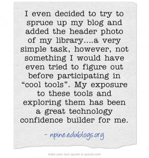... exploring them has been a great technology confidence builder for me