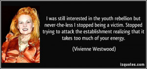 in the youth rebellion but never-the-less I stopped being a victim ...