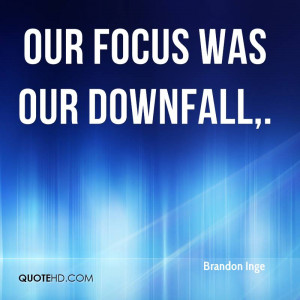 Our focus was our downfall.