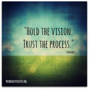 Hold the vision, trust the process. (inspirational quotes, quotes ...