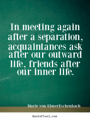 Quote about friendship - In meeting again after a separation ...