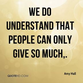 We do understand that people can only give so much,.