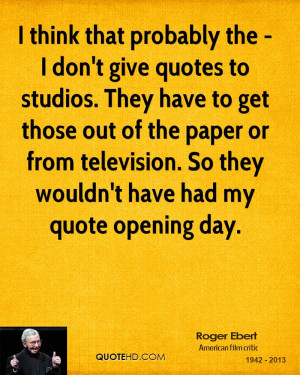roger ebert critic quote i think that probably the i dont give quotes
