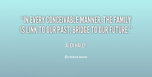 In every conceivable manner, the family is link to our past, bridge to ...