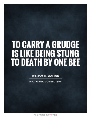 ... grudge is like being stung to death by one bee Picture Quote #1