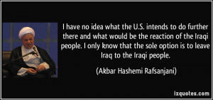 ... Iraqi people. I only know that the sole option is to leave Iraq to the