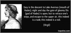 Easy is the descent to Lake Avernus (mouth of Hades); night and day ...