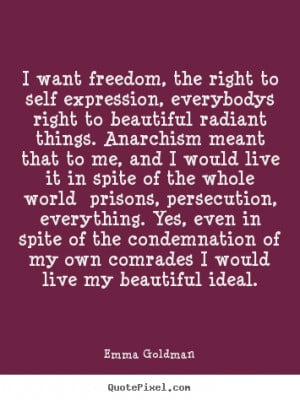 quote about life - I want freedom, the right to self expression ...