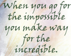 For The Impossible You Make Way For The Incredible Inspirational Quote ...
