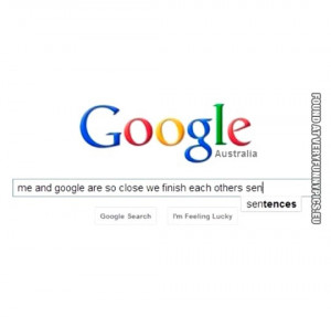 Funny Pictures - Me and google are so close we finish each other ...