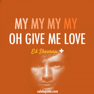 Ed Sheeran, Give Me Love Quote (About celebquote, give me love ...