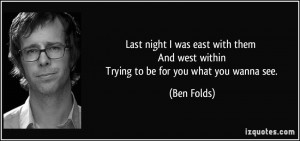 Last night I was east with them And west within Trying to be for you ...