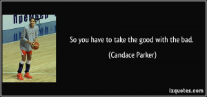 So you have to take the good with the bad. - Candace Parker