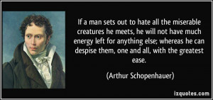If a man sets out to hate all the miserable creatures he meets, he ...