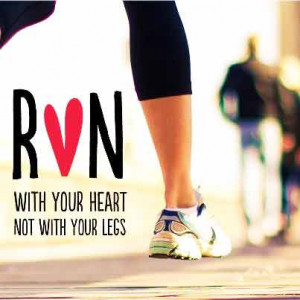 Run with your heart, not with your legs Image Courtesy: arolemodel.com ...