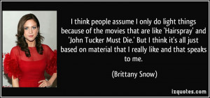 ... on material that I really like and that speaks to me. - Brittany Snow