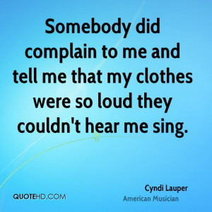 Somebody did complain to me and tell me that my clothes were so loud ...