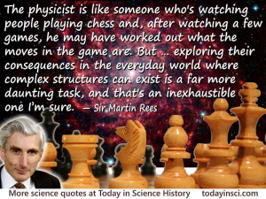 Martin Rees quote The physicist is like someone who's watching people ...