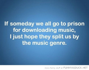 go to prison downloading music quote hope separate genres funny pics ...