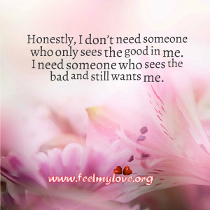 Honestly, I don’t need someone who sees the good in me. I need ...