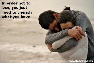 ... you just need to cherish what you have - Best Quotes - StatusMind.com