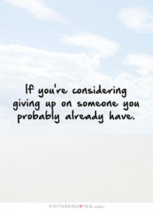 Quotes About Giving Up On Someone