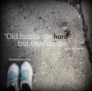 Old Habits Die Hard but They Do Die Running Quote
