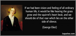 ... of that roar which lies on the other side of silence. - George Eliot
