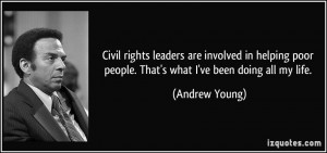 Civil rights leaders are involved in helping poor people. That's what ...