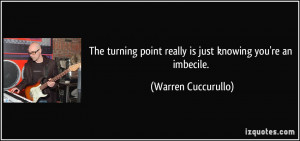 The turning point really is just knowing you're an imbecile. - Warren ...
