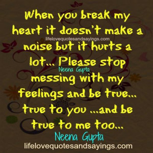 When you break my heart it doesn’t make a noise but it hurts a lot ...