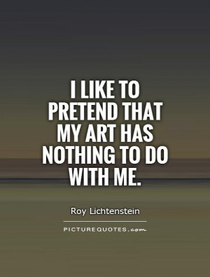 quotes i don 39 t want life to imitate art i want life to be life