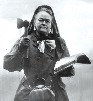 ... prohibition era. The show featured a section on Carrie Nation. Do you